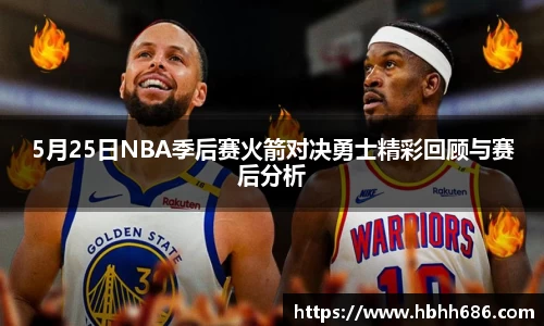 5月25日NBA季后赛火箭对决勇士精彩回顾与赛后分析