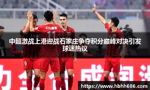 中超激战上港迎战石家庄争夺积分巅峰对决引发球迷热议